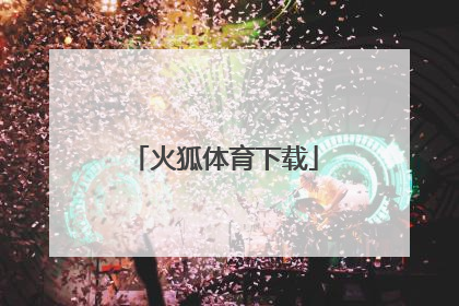 「火狐体育下载」火兔体育app下载官网