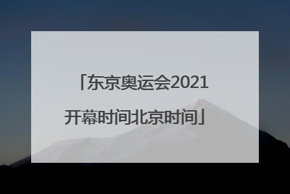 东京奥运会2021开幕时间北京时间