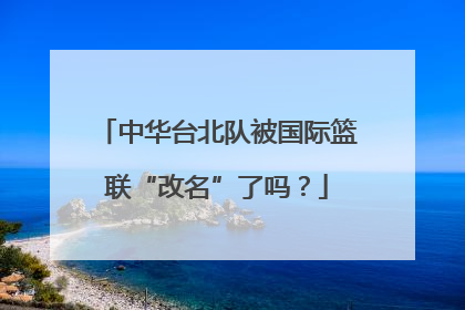 中华台北队被国际篮联“改名”了吗？
