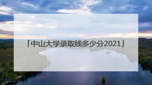 中山大学录取线多少分2021