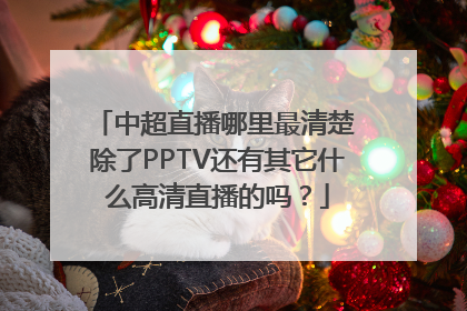中超直播哪里最清楚 除了PPTV还有其它什么高清直播的吗？