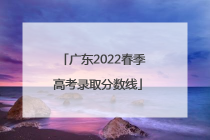 广东2022春季高考录取分数线