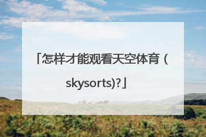 怎样才能观看天空体育（skysorts)?