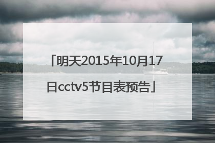 明天2015年10月17日cctv5节目表预告
