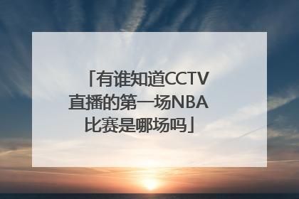 有谁知道CCTV直播的第一场NBA比赛是哪场吗