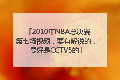 2010年NBA总决赛第七场视频，要有解说的，最好是CCTV5的
