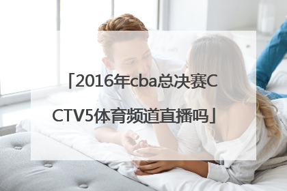 2016年cba总决赛CCTV5体育频道直播吗