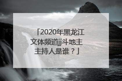 2020年黑龙江文体频道jj斗地主主持人是谁？