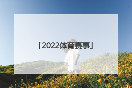 「2022体育赛事」2022体育赛事推介会