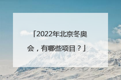 2022年北京冬奥会，有哪些项目？