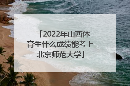 2022年山西体育生什么成绩能考上北京师范大学