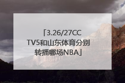 3.26/27CCTV5和山东体育分别转播哪场NBA