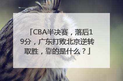 CBA半决赛，落后19分，广东打败北京逆转取胜，靠的是什么？