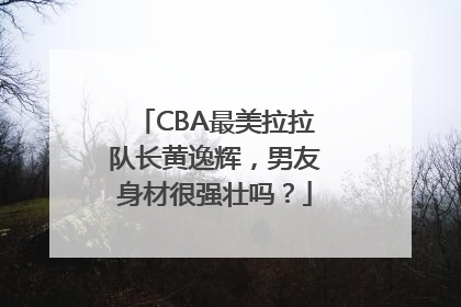 CBA最美拉拉队长黄逸辉，男友身材很强壮吗？
