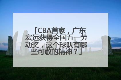 CBA首家，广东宏远获得全国五一劳动奖，这个球队有哪些可敬的精神？