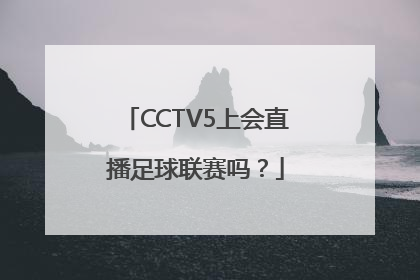 CCTV5上会直播足球联赛吗？