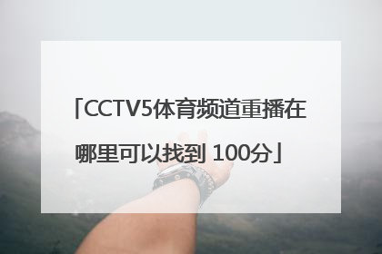 CCTV5体育频道重播在哪里可以找到 100分