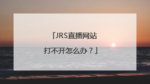 JRS直播网站打不开怎么办？