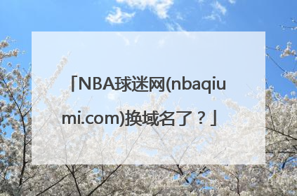 NBA球迷网(nbaqiumi.com)换域名了？