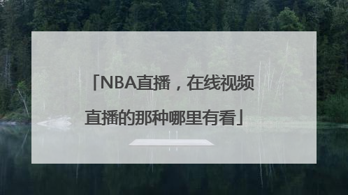 NBA直播，在线视频直播的那种哪里有看