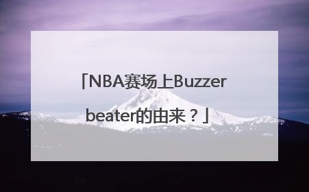 NBA赛场上Buzzer beater的由来？