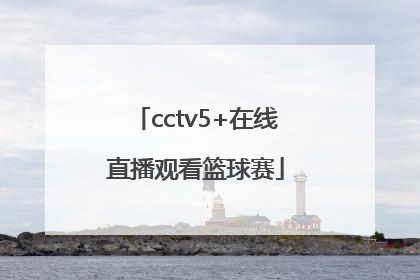 「cctv5+在线直播观看篮球赛」体育频道直播cctv5在线直播观看篮球赛