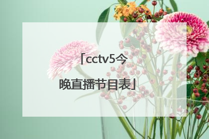 「cctv5今晚直播节目表」cctv5咪咕今晚直播在线观看