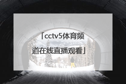 「cctv5体育频道在线直播观看」体育频道直播cctv5在线直播观看