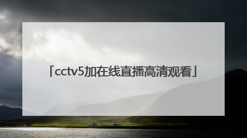 「cctv5加在线直播高清观看」CCTV5在线直播高清免费直播观看