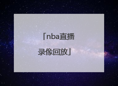 「nba直播录像回放」NBA直播录像回放微博