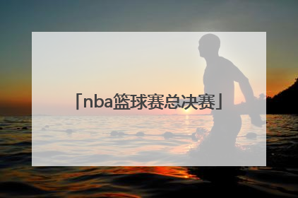 「nba篮球赛总决赛」nba篮球赛总决赛第六场