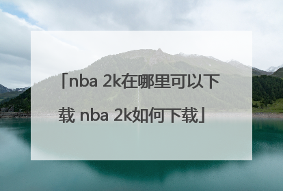 nba 2k在哪里可以下载 nba 2k如何下载