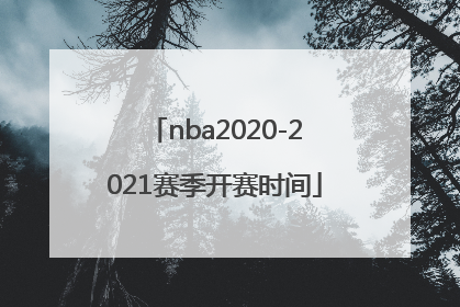 「nba2020-2021赛季开赛时间」nba2020-2021赛季开赛时间排名
