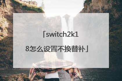 switch2k18怎么设置不换替补